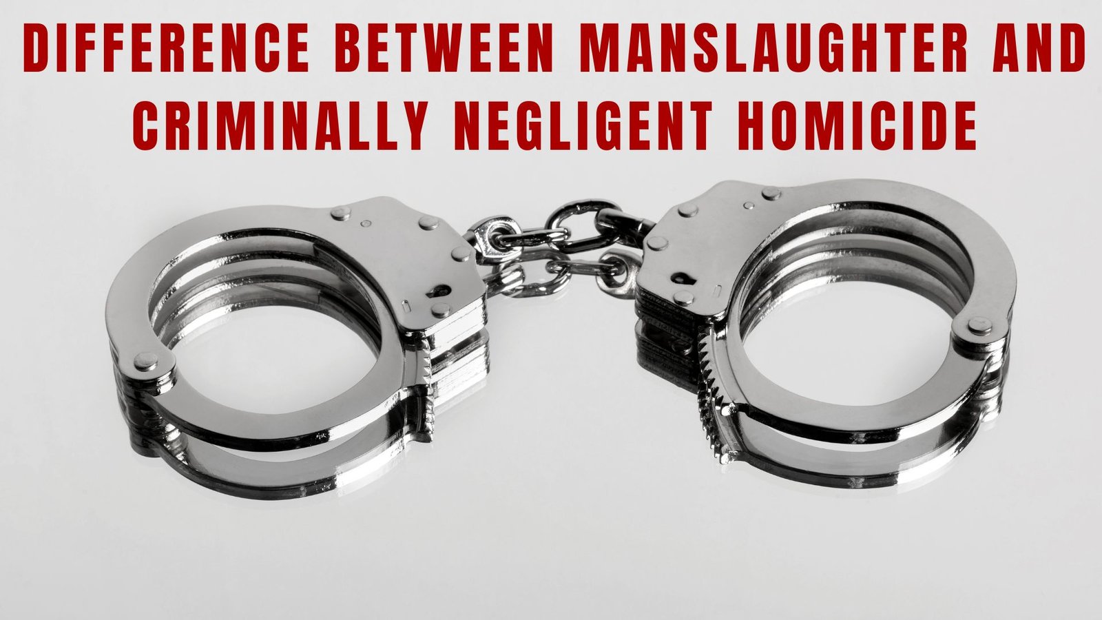 Difference Between Manslaughter and Criminally Negligent Homicide, Lawforeverything