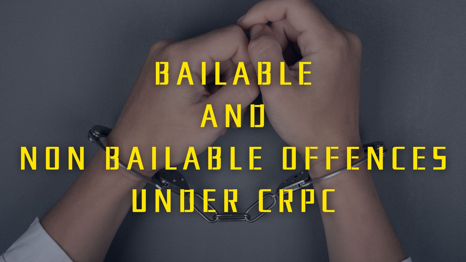 Bailable and Non Bailable Offences Under CrPC, Lawforeverything