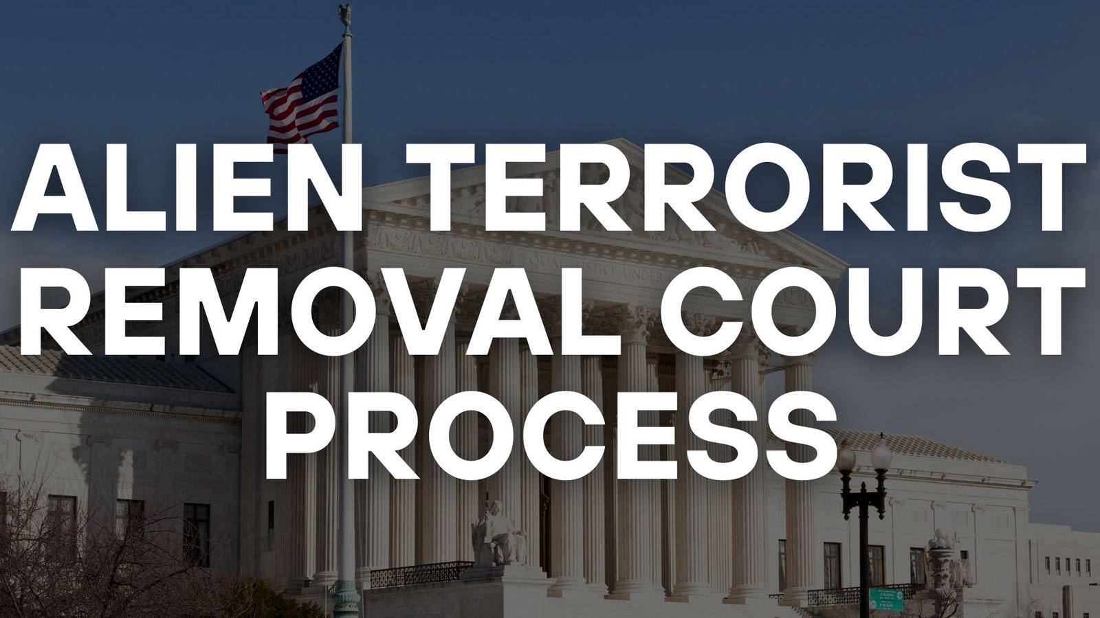 Alien Terrorist Removal Court Process, lawforeverything