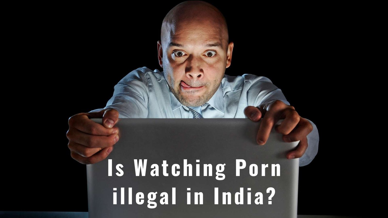 Is Watching Porn illegal in India​, Lawforeverything